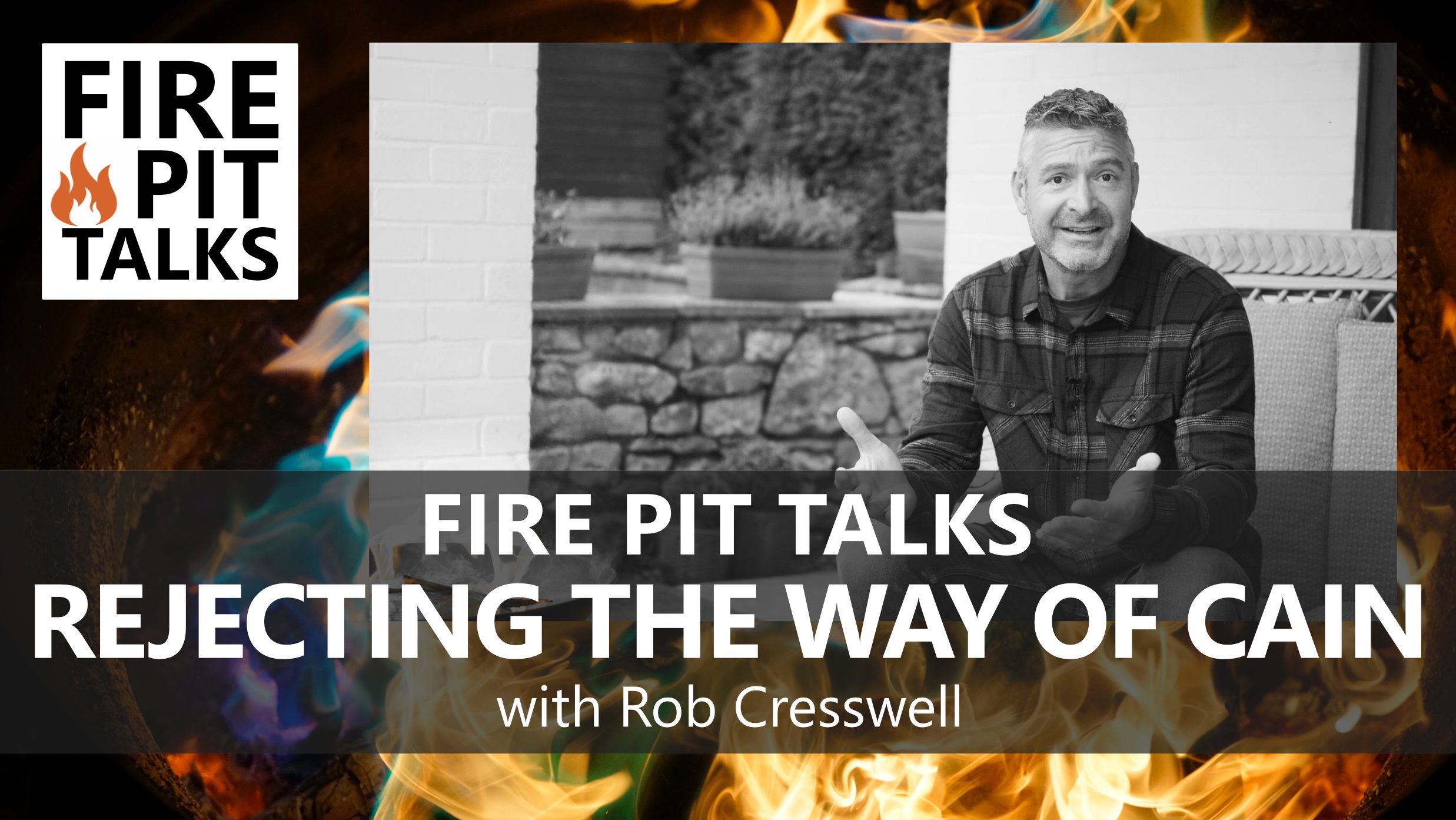 FIRE PIT TALKS - REJECTING THE WAY OF CAIN