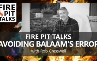 FIRE PIT TALKS: AVOIDING BALAAM'S ERROR